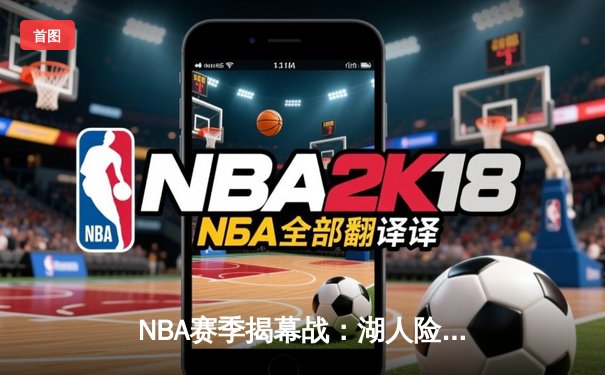 NBA赛季揭幕战：湖人险胜勇士，詹姆斯关键三分锁定胜局