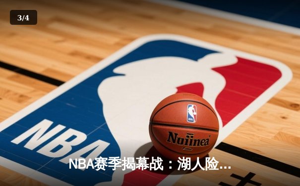 NBA赛季揭幕战：湖人险胜勇士，詹姆斯关键三分锁定胜局 - 3