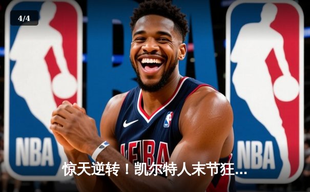惊天逆转！凯尔特人末节狂飙夺NBA总决赛开门红 - 4
