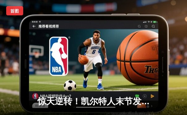 惊天逆转！凯尔特人末节发力攻克独行侠，塔图姆31分斩获总决赛首胜