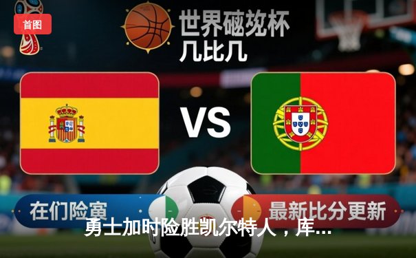 勇士加时险胜凯尔特人，库里狂砍43分上演三分雨奇迹